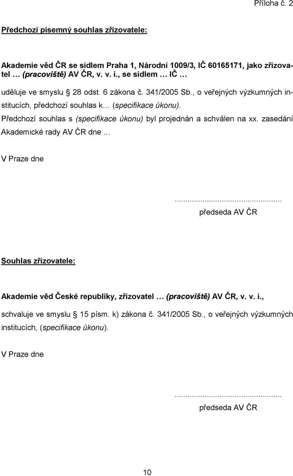 Předchozí souhlas s (specifikace úkonu) byl projednán a schválen na xx. zasedání Akademické rady AV ČR dne V Praze dne.