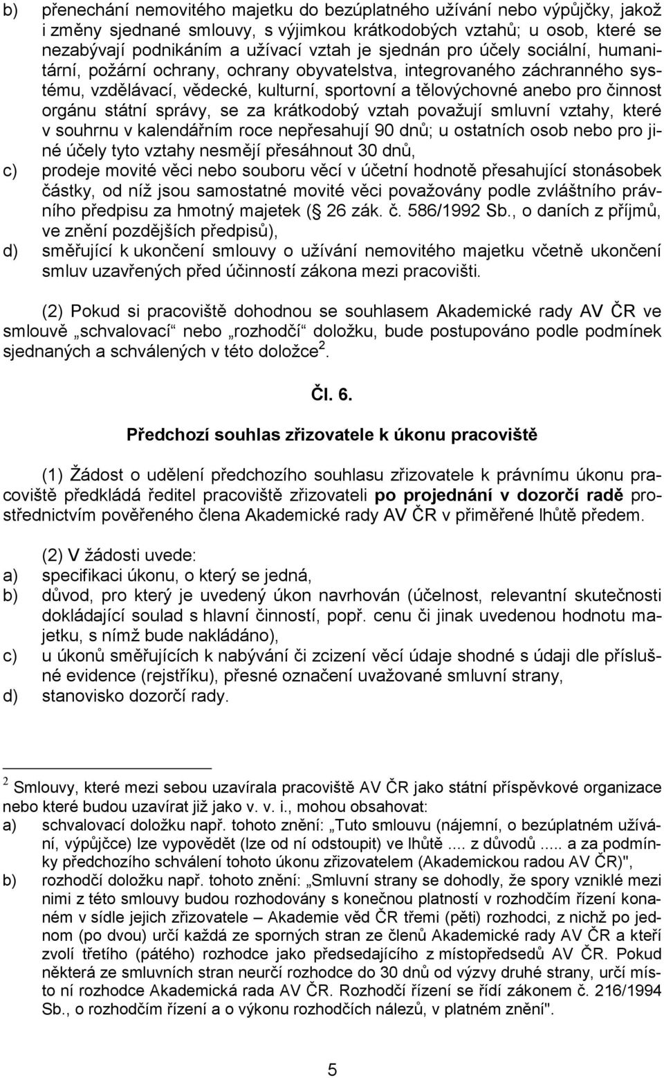 státní správy, se za krátkodobý vztah považují smluvní vztahy, které v souhrnu v kalendářním roce nepřesahují 90 dnů; u ostatních osob nebo pro jiné účely tyto vztahy nesmějí přesáhnout 30 dnů, c)