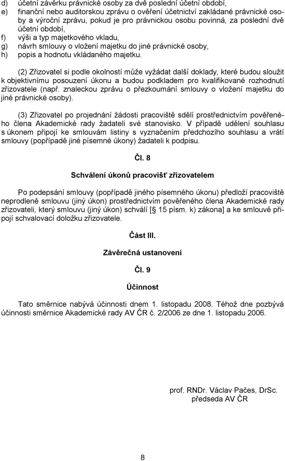 (2) Zřizovatel si podle okolností může vyžádat další doklady, které budou sloužit k objektivnímu posouzení úkonu a budou podkladem pro kvalifikované rozhodnutí zřizovatele (např.