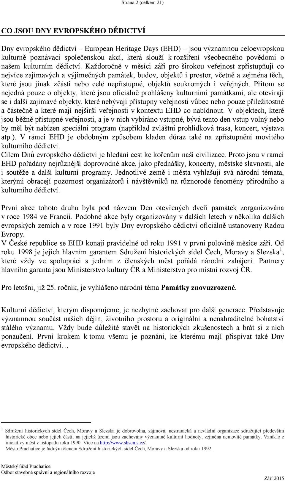 Každoročně v měsíci září pro širokou veřejnost zpřístupňují co nejvíce zajímavých a výjimečných památek, budov, objektů i prostor, včetně a zejména těch, které jsou jinak zčásti nebo celé