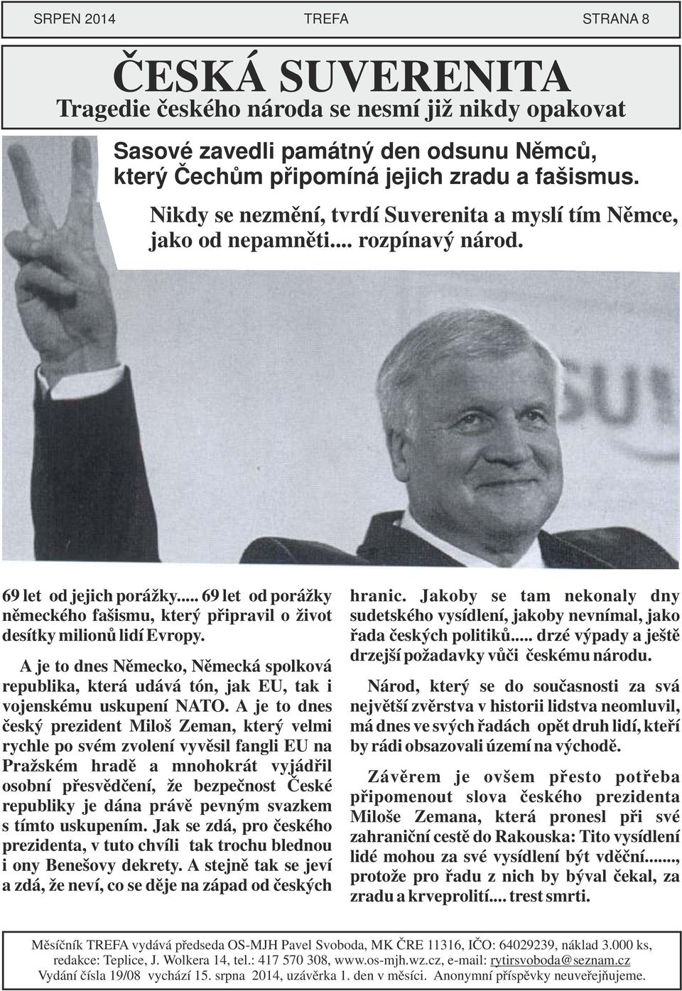 Jakoby se tam nekonaly dny německého fašismu, který připravil o život sudetského vysídlení, jakoby nevnímal, jako desítky milionů lidí Evropy. řada českých politiků.