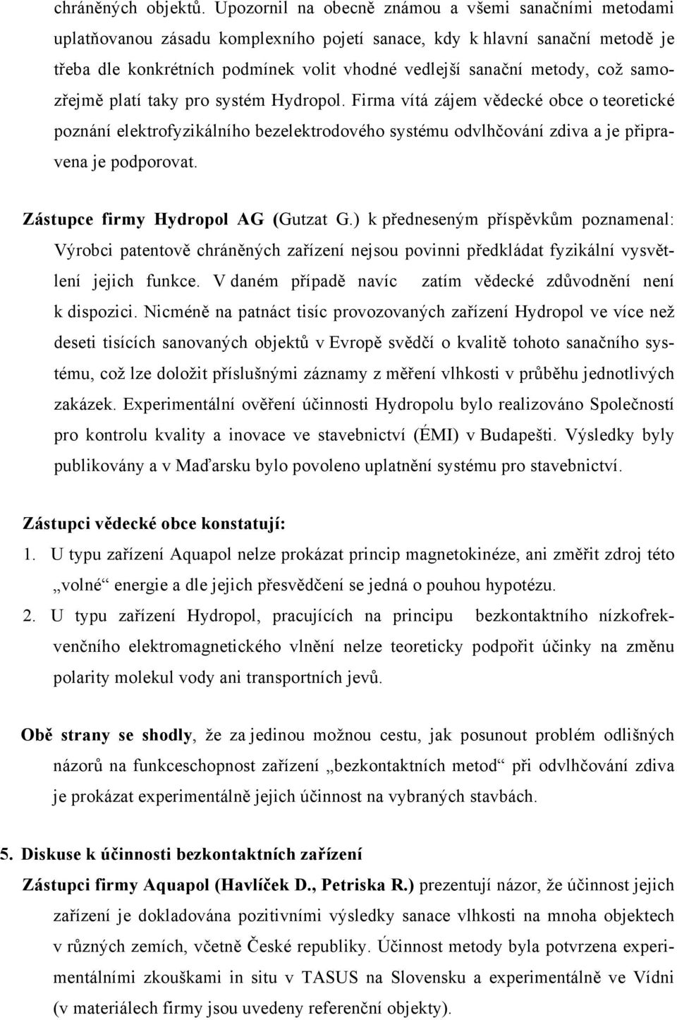 metody, což samozřejmě platí taky pro systém Hydropol. Firma vítá zájem vědecké obce o teoretické poznání elektrofyzikálního bezelektrodového systému odvlhčování zdiva a je připravena je podporovat.