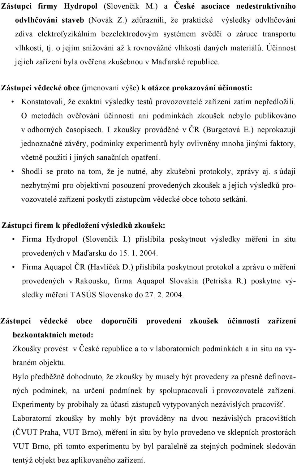 Účinnost jejich zařízení byla ověřena zkušebnou v Maďarské republice.