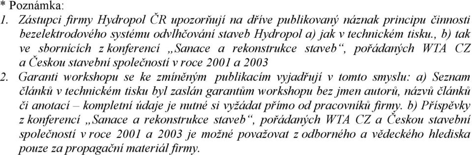 Garanti workshopu se ke zmíněným publikacím vyjadřují v tomto smyslu: a) Seznam článků v technickém tisku byl zaslán garantům workshopu bez jmen autorů, názvů článků či anotací kompletní