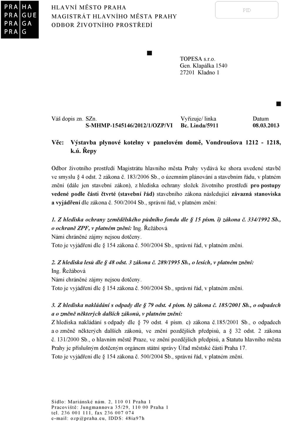 Řepy Odbor životního prostředí Magistrátu hlavního města Prahy vydává ke shora uvedené stavbě ve smyslu 4 odst. 2 zákona č. 183/2006 Sb.