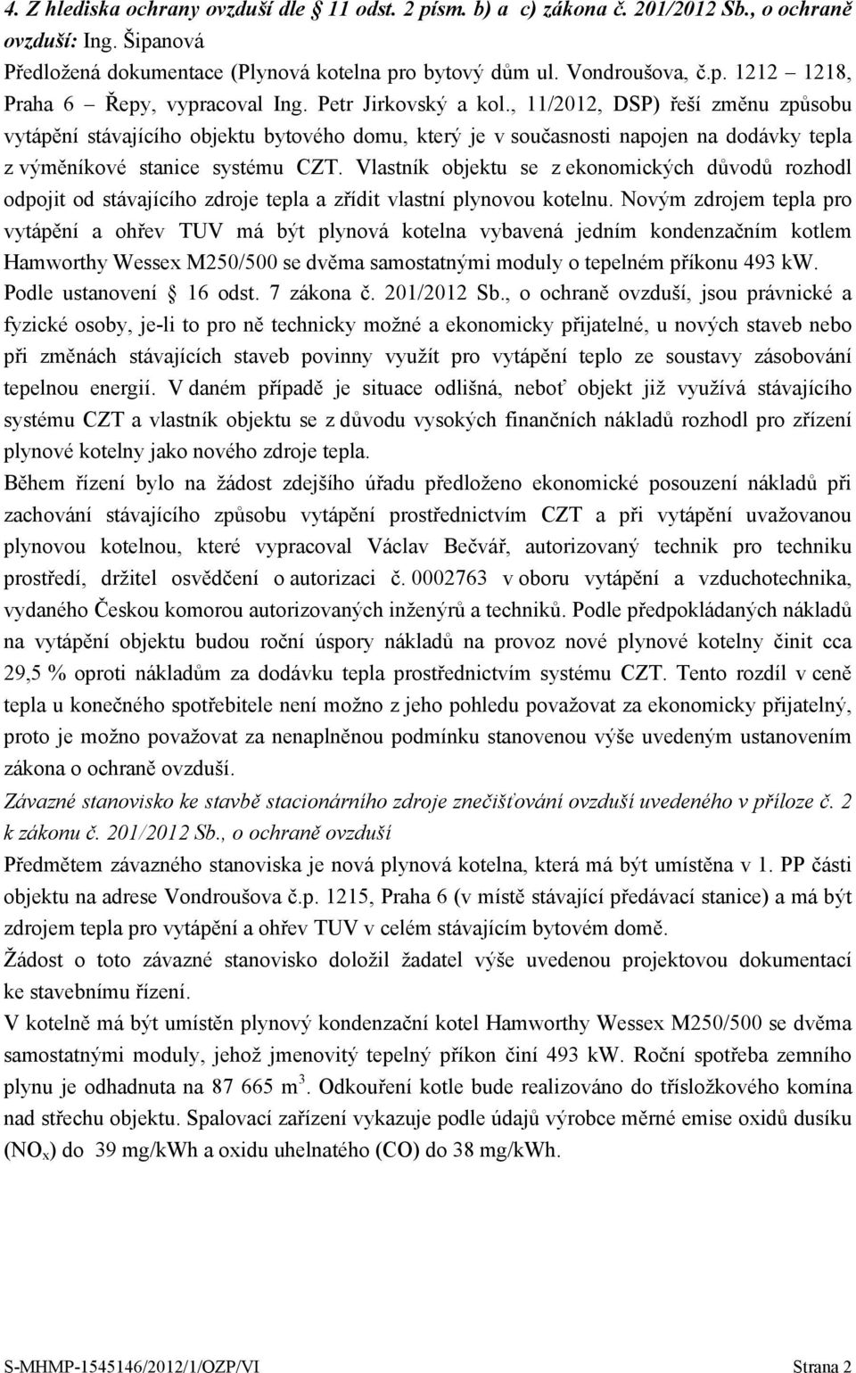 Vlastník objektu se z ekonomických důvodů rozhodl odpojit od stávajícího zdroje tepla a zřídit vlastní plynovou kotelnu.