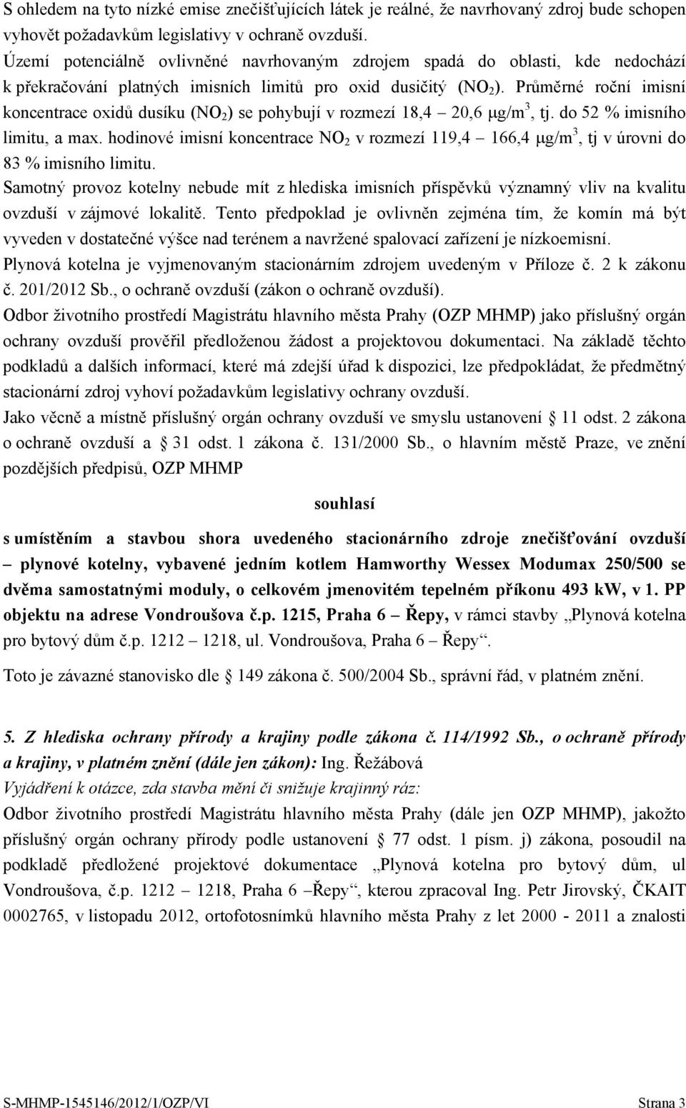 Průměrné roční imisní koncentrace oxidů dusíku (NO 2 ) se pohybují v rozmezí 18,4 20,6 µg/m 3, tj. do 52 % imisního limitu, a max.