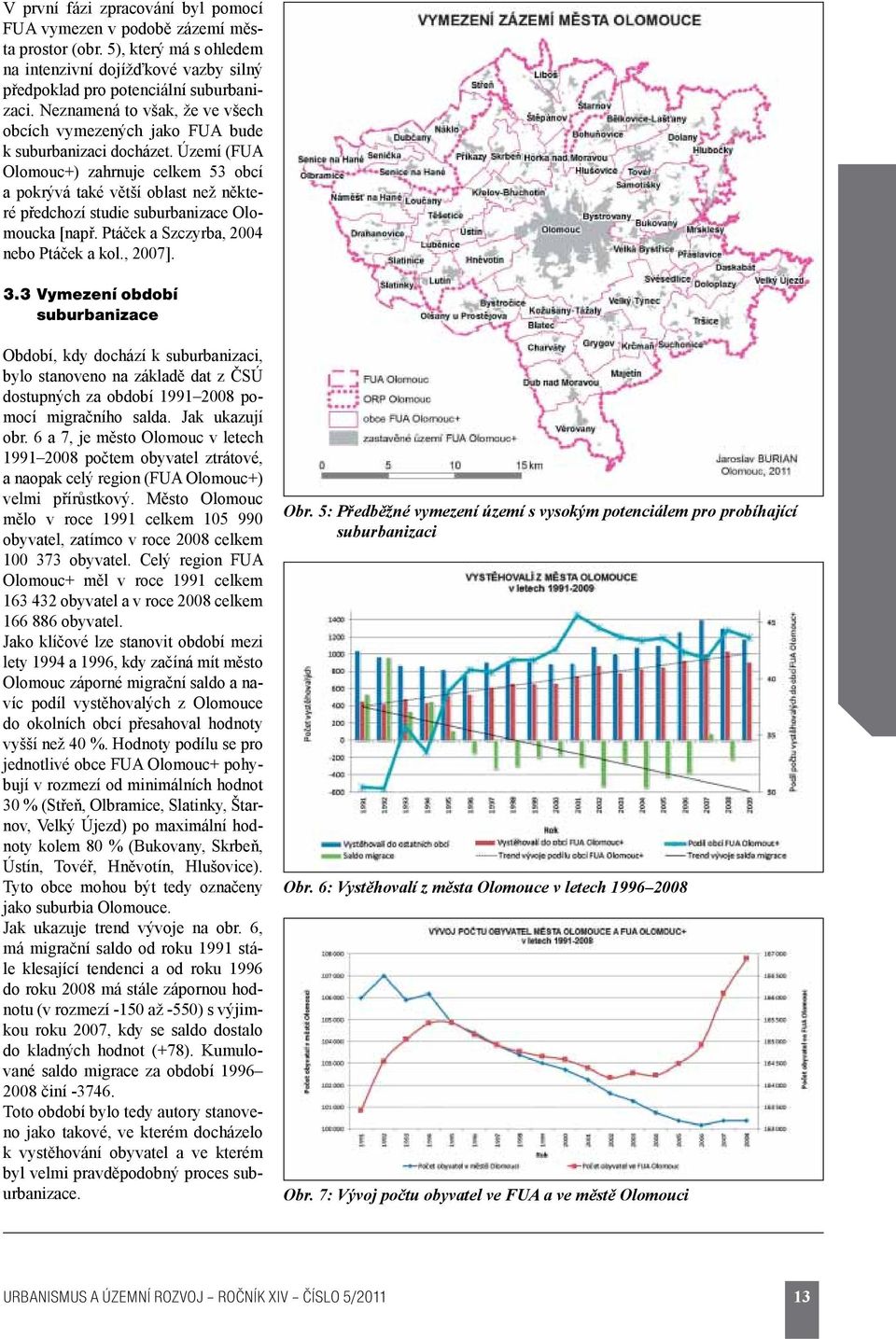 Území (FUA Olomouc+) zahrnuje celkem 53 obcí a pokrývá také větší oblast než některé předchozí studie suburbanizace Olomoucka [např. Ptáček a Szczyrba, 2004 nebo Ptáček a kol., 2007]. 3.
