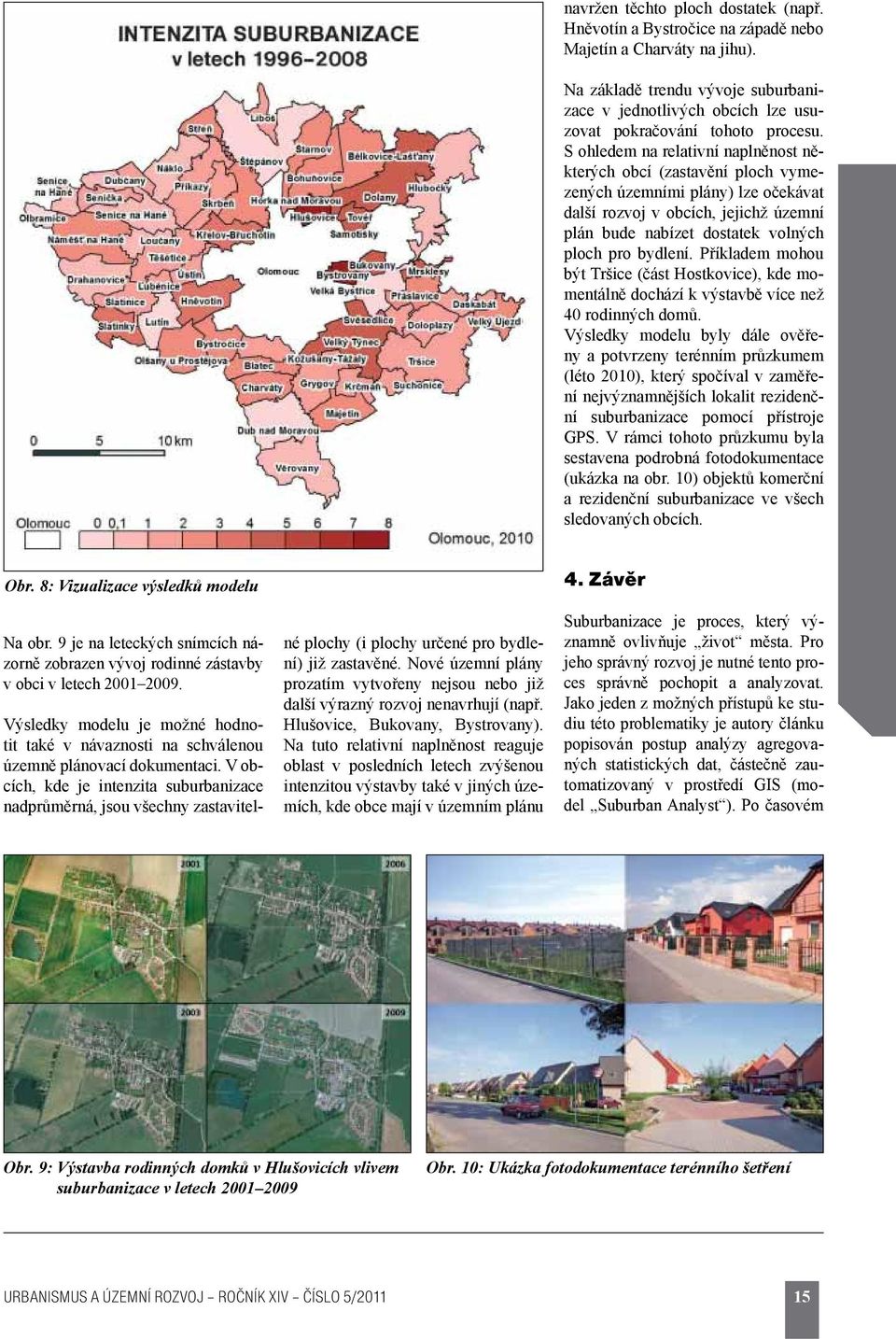 S ohledem na relativní naplněnost některých obcí (zastavění ploch vymezených územními plány) lze očekávat další rozvoj v obcích, jejichž územní plán bude nabízet dostatek volných ploch pro bydlení.