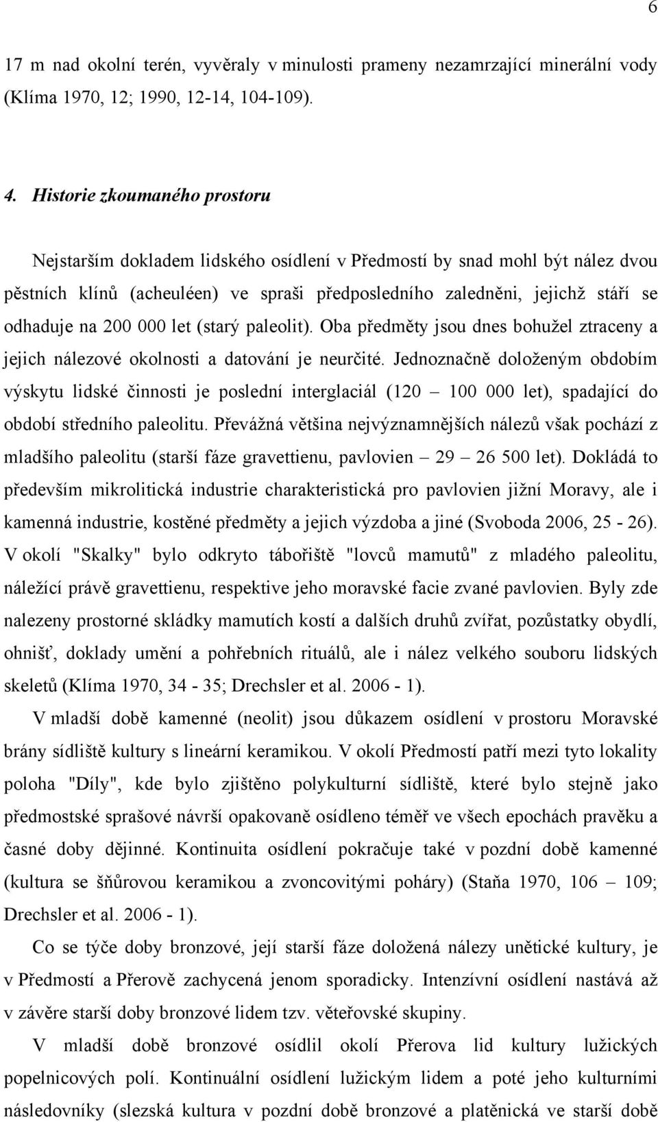 200 000 let (starý paleolit). Oba předměty jsou dnes bohužel ztraceny a jejich nálezové okolnosti a datování je neurčité.