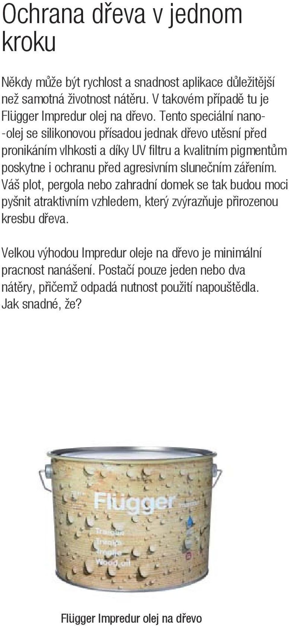 slunečním zářením. Váš plot, pergola nebo zahradní domek se tak budou moci pyšnit atraktivním vzhledem, který zvýrazňuje přirozenou kresbu dřeva.