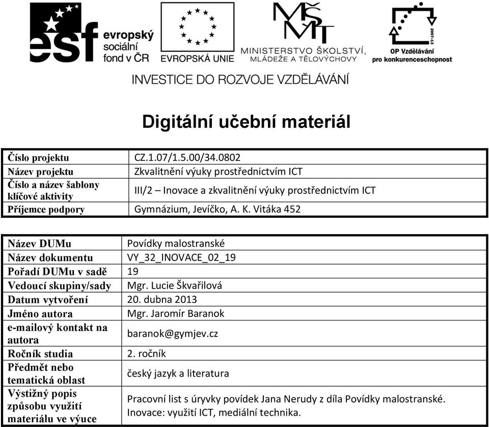 A. K. Vitáka 452 Název DUMu Povídky malostranské Název dokumentu VY_32_INOVACE_02_19 Pořadí DUMu v sadě 19 Vedoucí skupiny/sady Mgr. Lucie Škvařilová Datum vytvoření 20.