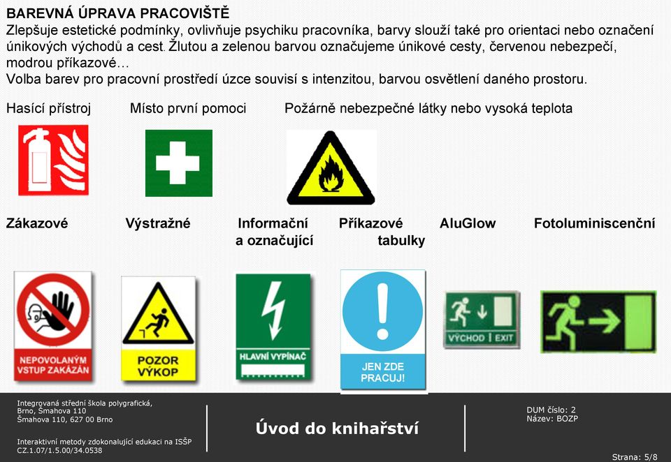 Žlutou a zelenou barvou označujeme únikové cesty, červenou nebezpečí, modrou příkazové Volba barev pro pracovní prostředí úzce