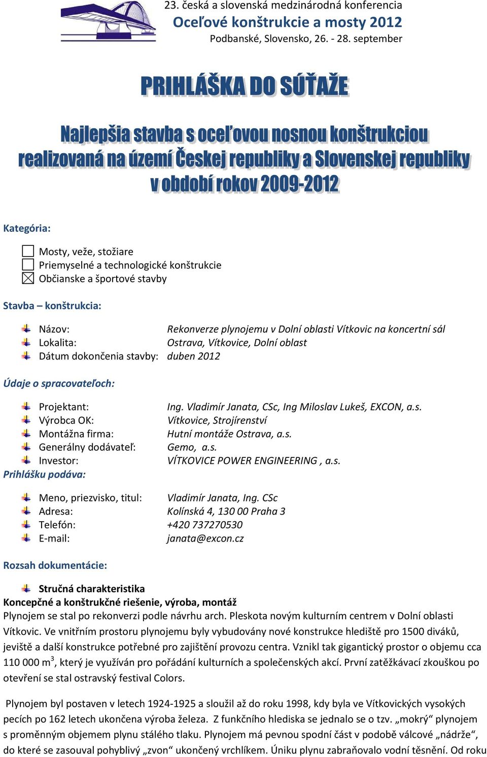 Vladimír Janata, CSc, Ing Miloslav Lukeš, EXCON, a.s. Vítkovice, Strojírenství Hutní montáže Ostrava, a.s. Gemo, a.s. VÍTKOVICE POWER ENGINEERING, a.s. Meno, priezvisko, titul: Vladimír Janata, Ing.