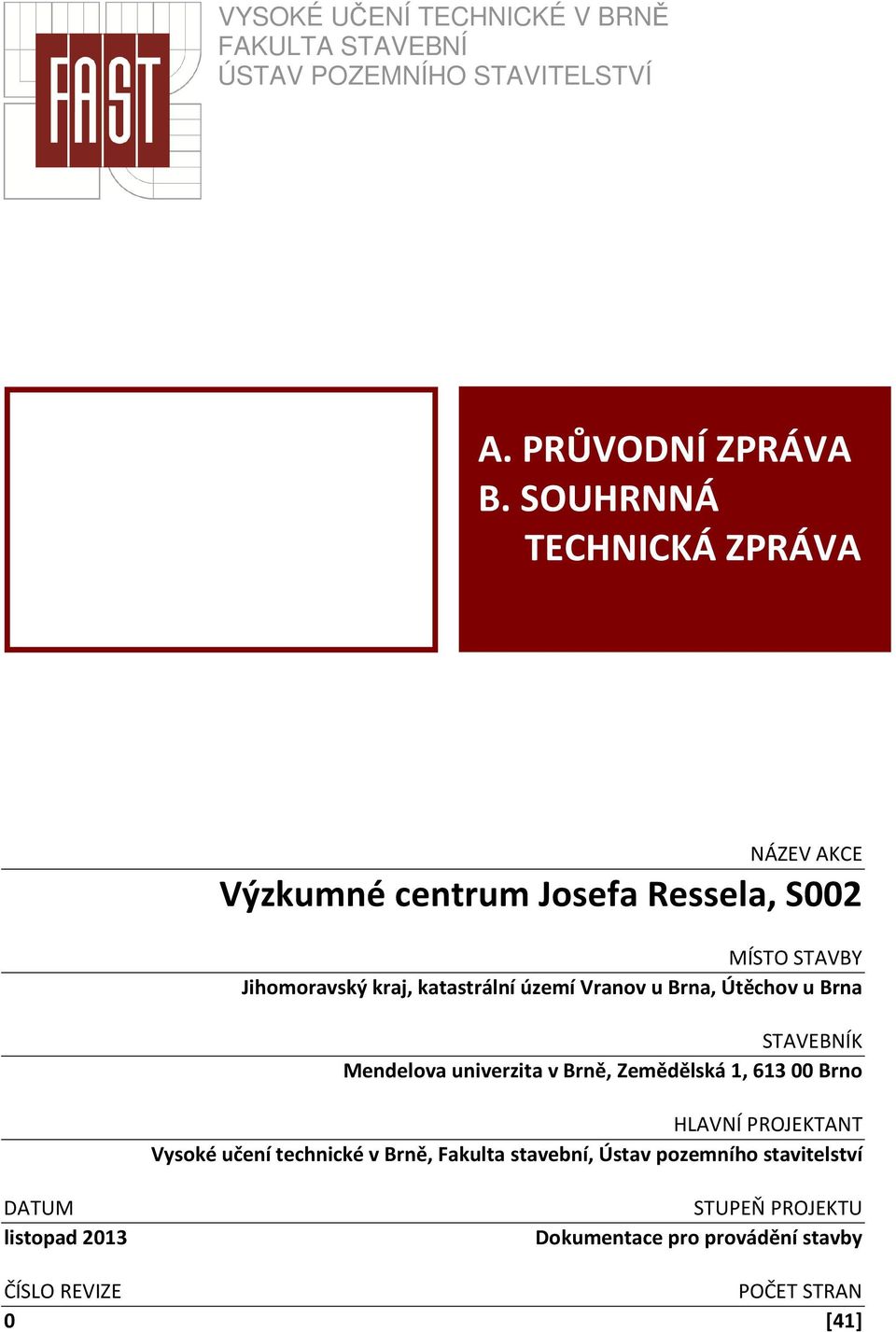 Vranov u Brna, Útěchov u Brna STAVEBNÍK Mendelova univerzita v Brně, Zemědělská 1, 613 00 Brno HLAVNÍ PROJEKTANT Vysoké učení