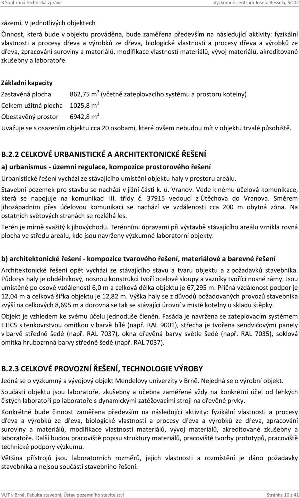 procesy dřeva a výrobků ze dřeva, zpracování suroviny a materiálů, modifikace vlastností materiálů, vývoj materiálů, akreditované zkušebny a laboratoře.