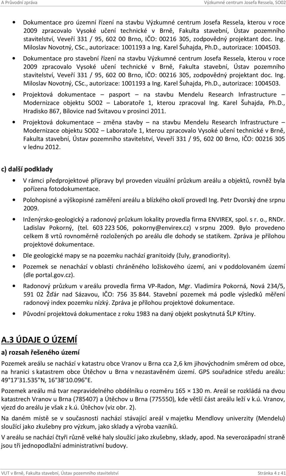 Dokumentace pro stavební řízení na stavbu Výzkumné centrum Josefa Ressela, kterou v roce 2009 zpracovalo Vysoké učení technické v Brně, Fakulta stavební, Ústav pozemního stavitelství,  Projektová