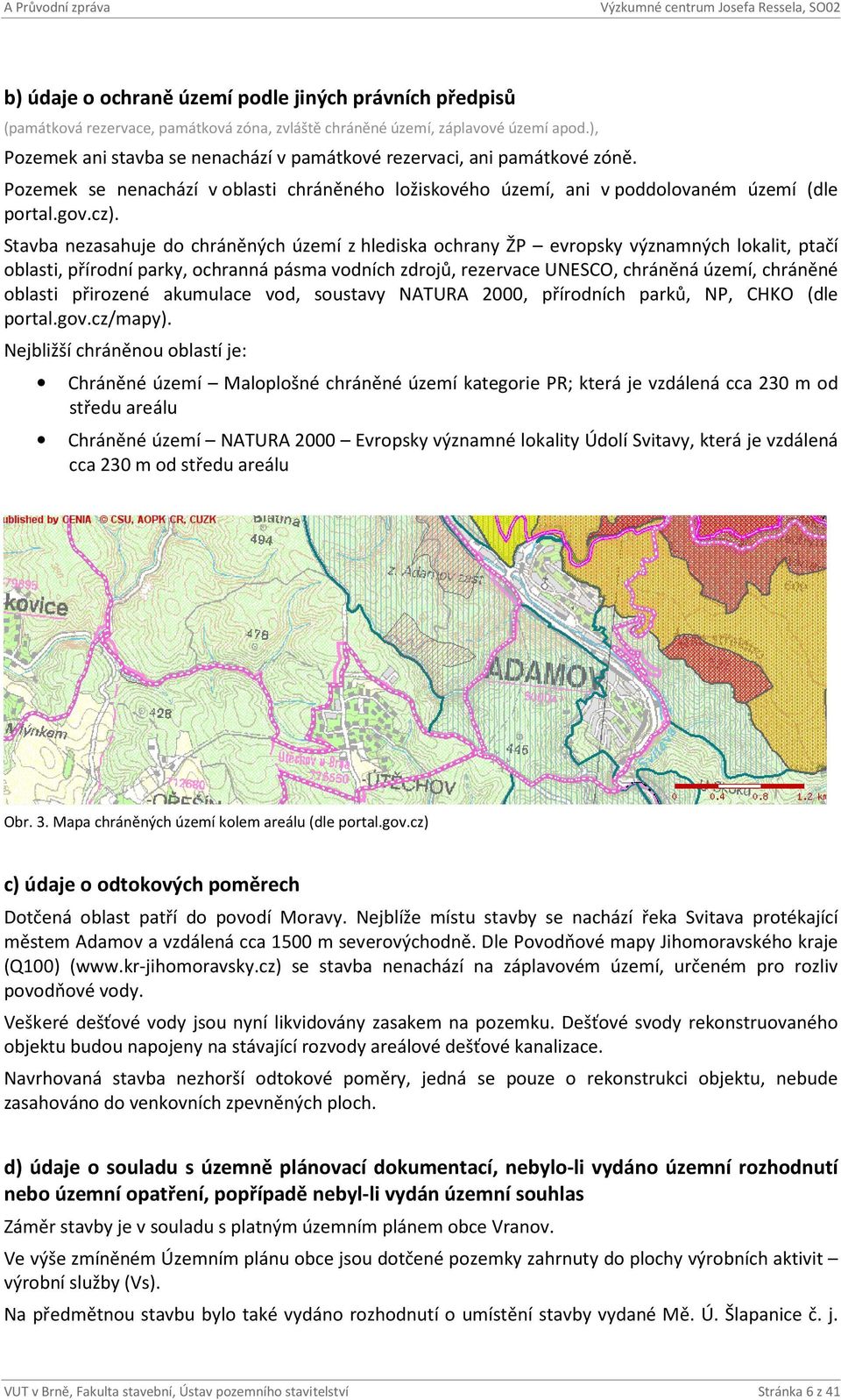 Stavba nezasahuje do chráněných území z hlediska ochrany ŽP evropsky významných lokalit, ptačí oblasti, přírodní parky, ochranná pásma vodních zdrojů, rezervace UNESCO, chráněná území, chráněné