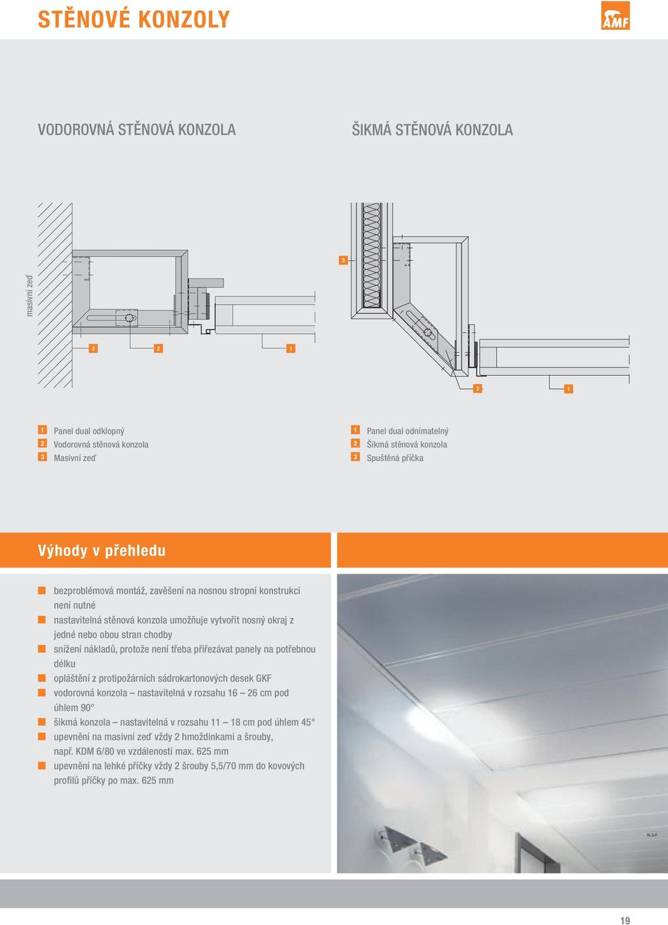 protože není třeba přiřezávat panely na potřebnou délku opláštění z protipožárních sádrokartonových desek GKF vodorovná konzola nastavitelná v rozsahu 6 6 cm pod úhlem 90 šikmá konzola nastavitelná v