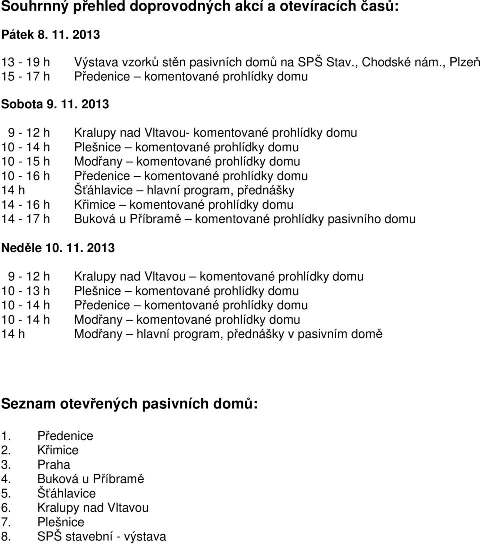 2013 9-12 h Kralupy nad Vltavou- komentované prohlídky domu 10-14 h Plešnice komentované prohlídky domu 10-15 h Modřany komentované prohlídky domu 10-16 h Předenice komentované prohlídky domu 14 h