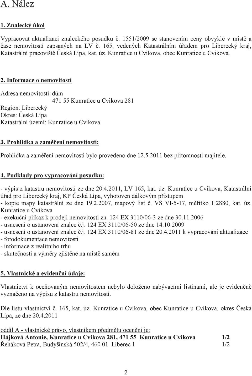 Informace o nemovitosti Adresa nemovitosti: dm 471 55 Kunratice u Cvikova 281 Region: Liberecký Okres: eská Lípa Katastrální území: Kunratice u Cvikova 3.