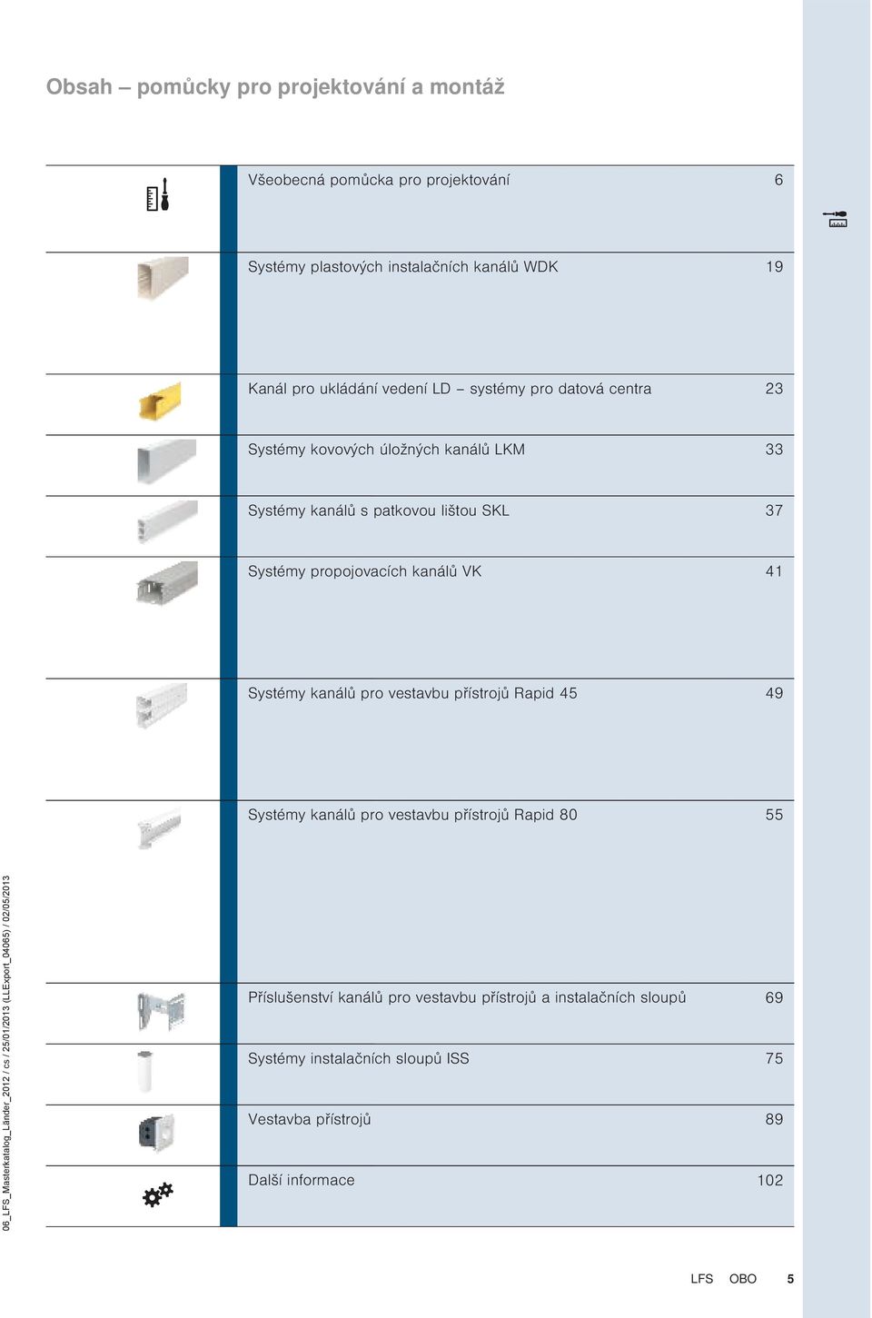 kanálů pro vestavbu přístrojů Rapid 45 49 Systémy kanálů pro vestavbu přístrojů Rapid 80 55 06_FS_Masterkatalog_änder_2012 / cs / 25/01/2013 (Export_04065)