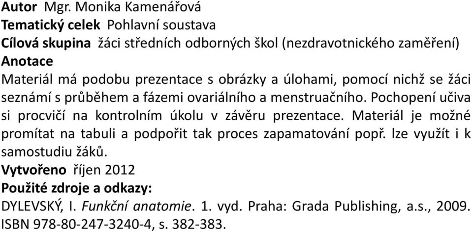 prezentace s obrázky a úlohami, pomocí nichž se žáci seznámí s průběhem a fázemi ovariálního a menstruačního.