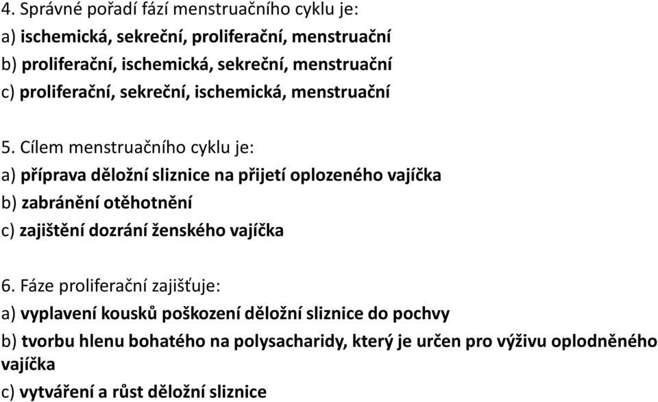 Cílem menstruačního cyklu je: a) příprava děložní sliznice na přijetí oplozeného vajíčka b) zabránění otěhotnění c) zajištění dozrání