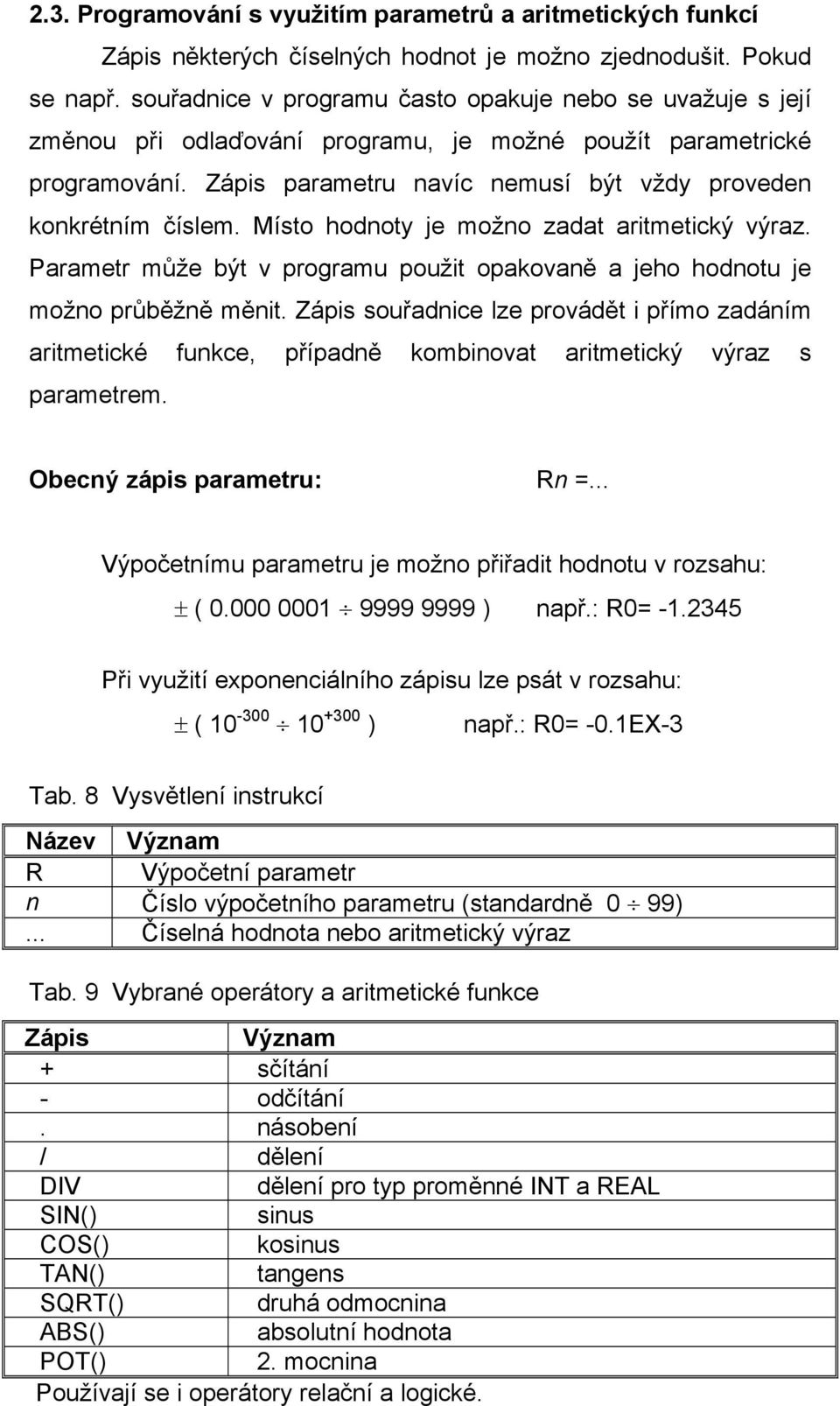 Místo hodnoty je možno zadat aritmetický výraz. Parametr může být v programu použit opakovaně a jeho hodnotu je možno průběžně měnit.