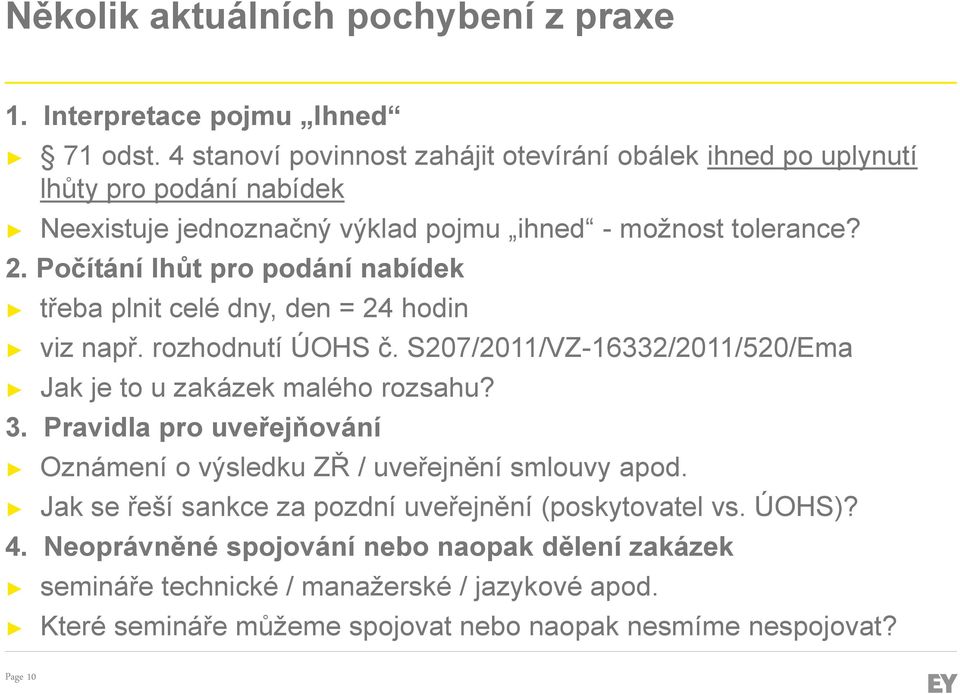 Počítání lhůt pro podání nabídek třeba plnit celé dny, den = 24 hodin viz např. rozhodnutí ÚOHS č. S207/2011/VZ-16332/2011/520/Ema Jak je to u zakázek malého rozsahu? 3.