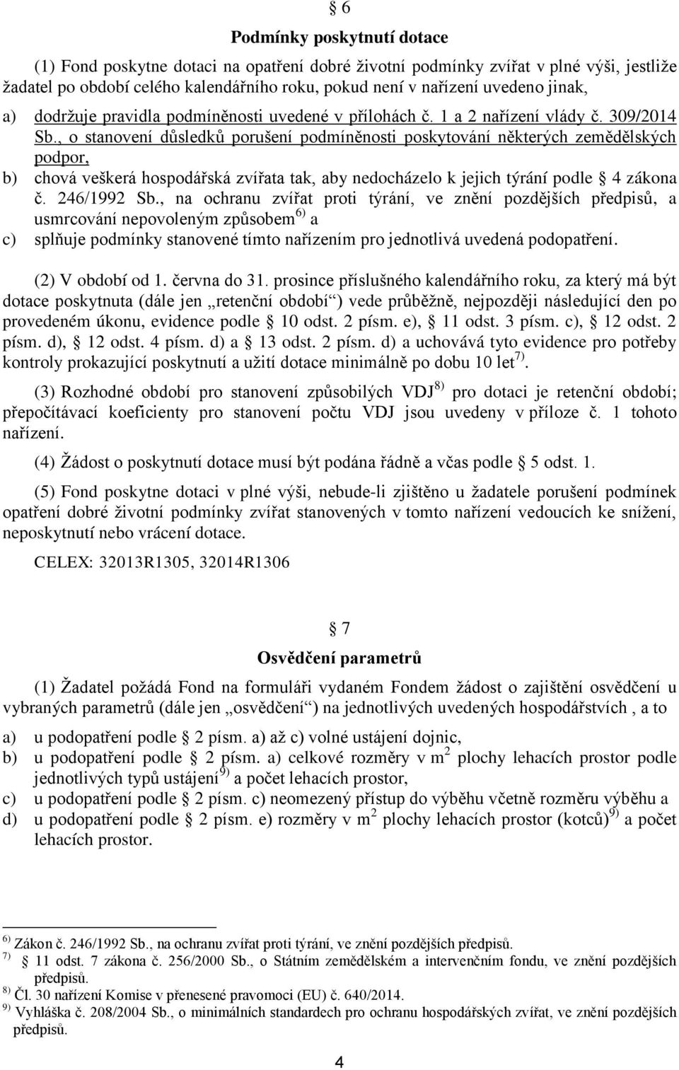 , o stanovení důsledků porušení podmíněnosti poskytování některých zemědělských podpor, b) chová veškerá hospodářská zvířata tak, aby nedocházelo k jejich týrání podle 4 zákona č. 246/1992 Sb.