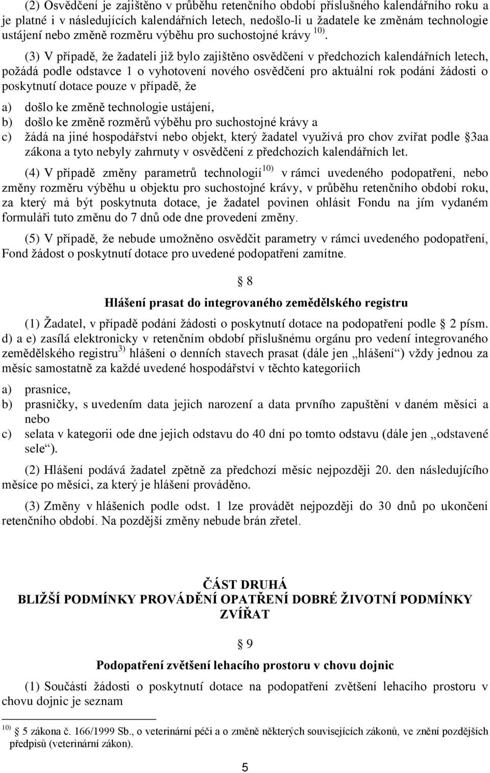 (3) V případě, že žadateli již bylo zajištěno osvědčení v předchozích kalendářních letech, požádá podle odstavce 1 o vyhotovení nového osvědčení pro aktuální rok podání žádosti o poskytnutí dotace