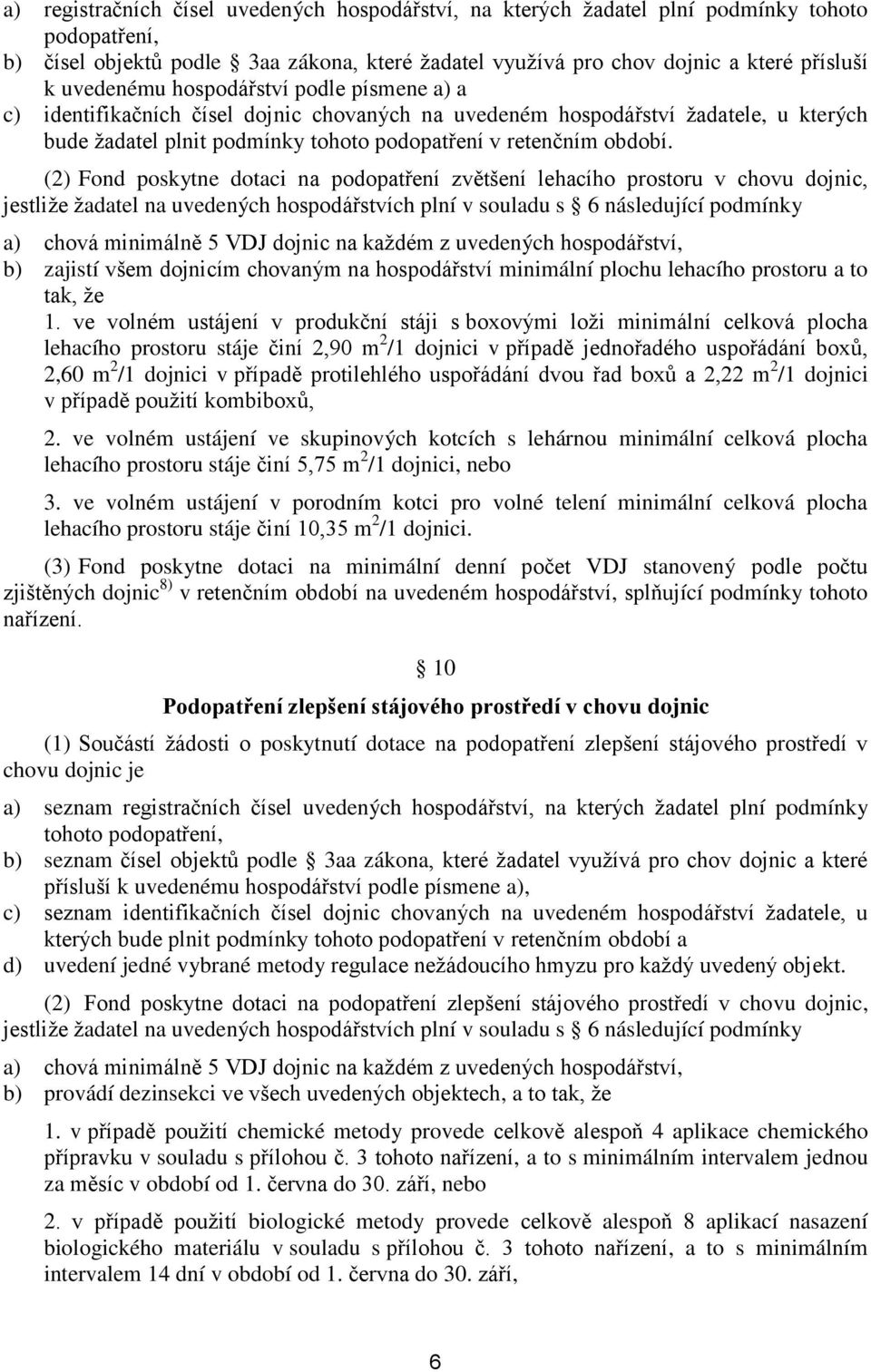 (2) Fond poskytne dotaci na podopatření zvětšení lehacího prostoru v chovu dojnic, jestliže žadatel na uvedených hospodářstvích plní v souladu s 6 následující podmínky a) chová minimálně 5 VDJ dojnic