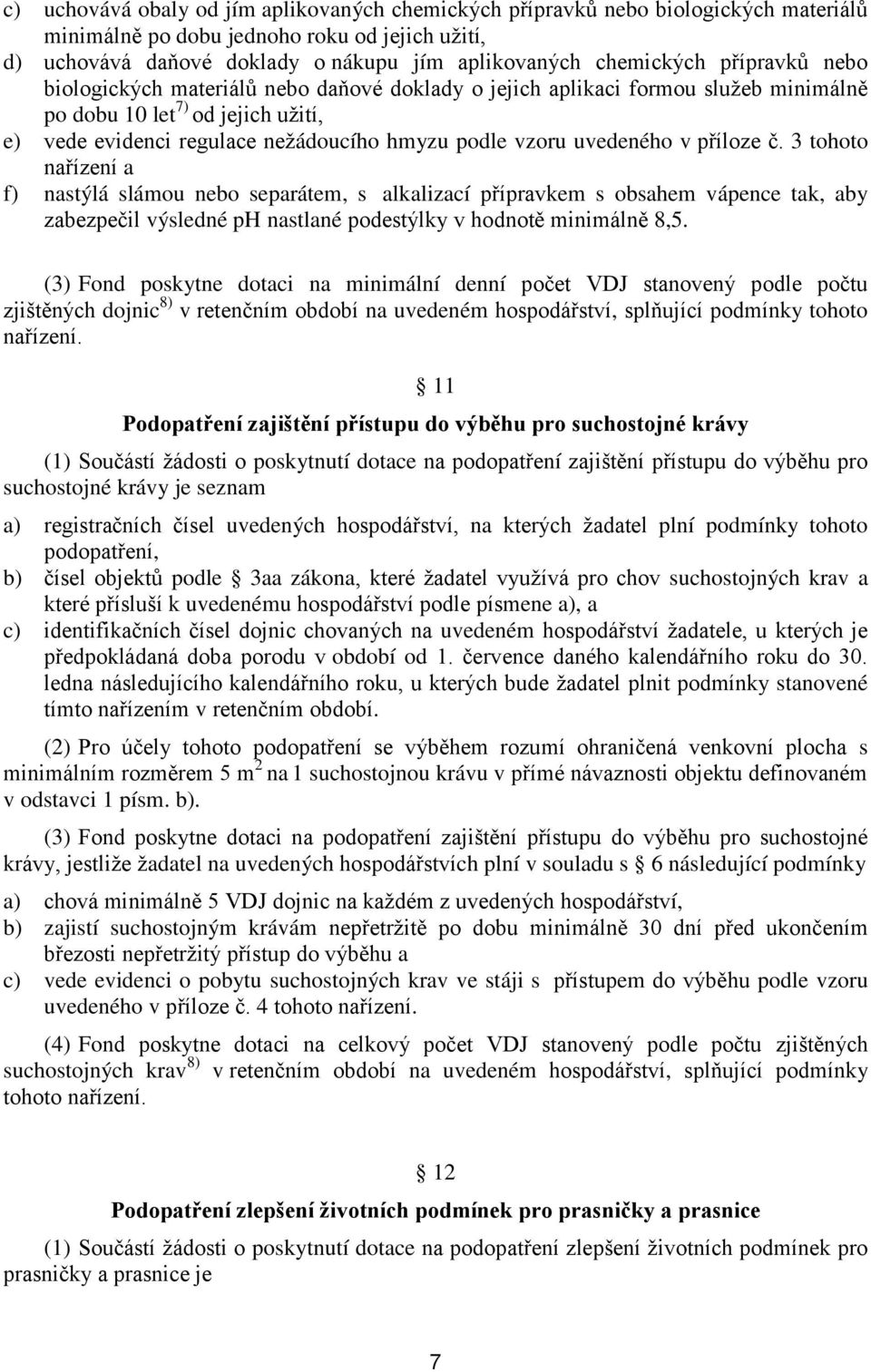 uvedeného v příloze č. 3 tohoto nařízení a f) nastýlá slámou nebo separátem, s alkalizací přípravkem s obsahem vápence tak, aby zabezpečil výsledné ph nastlané podestýlky v hodnotě minimálně 8,5.