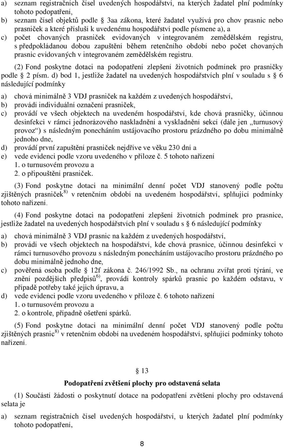 období nebo počet chovaných prasnic evidovaných v integrovaném zemědělském registru. (2) Fond poskytne dotaci na podopatření zlepšení životních podmínek pro prasničky podle 2 písm.