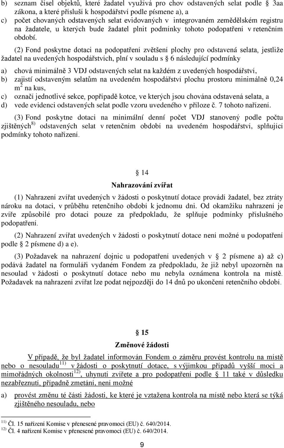 (2) Fond poskytne dotaci na podopatření zvětšení plochy pro odstavená selata, jestliže žadatel na uvedených hospodářstvích, plní v souladu s 6 následující podmínky a) chová minimálně 3 VDJ