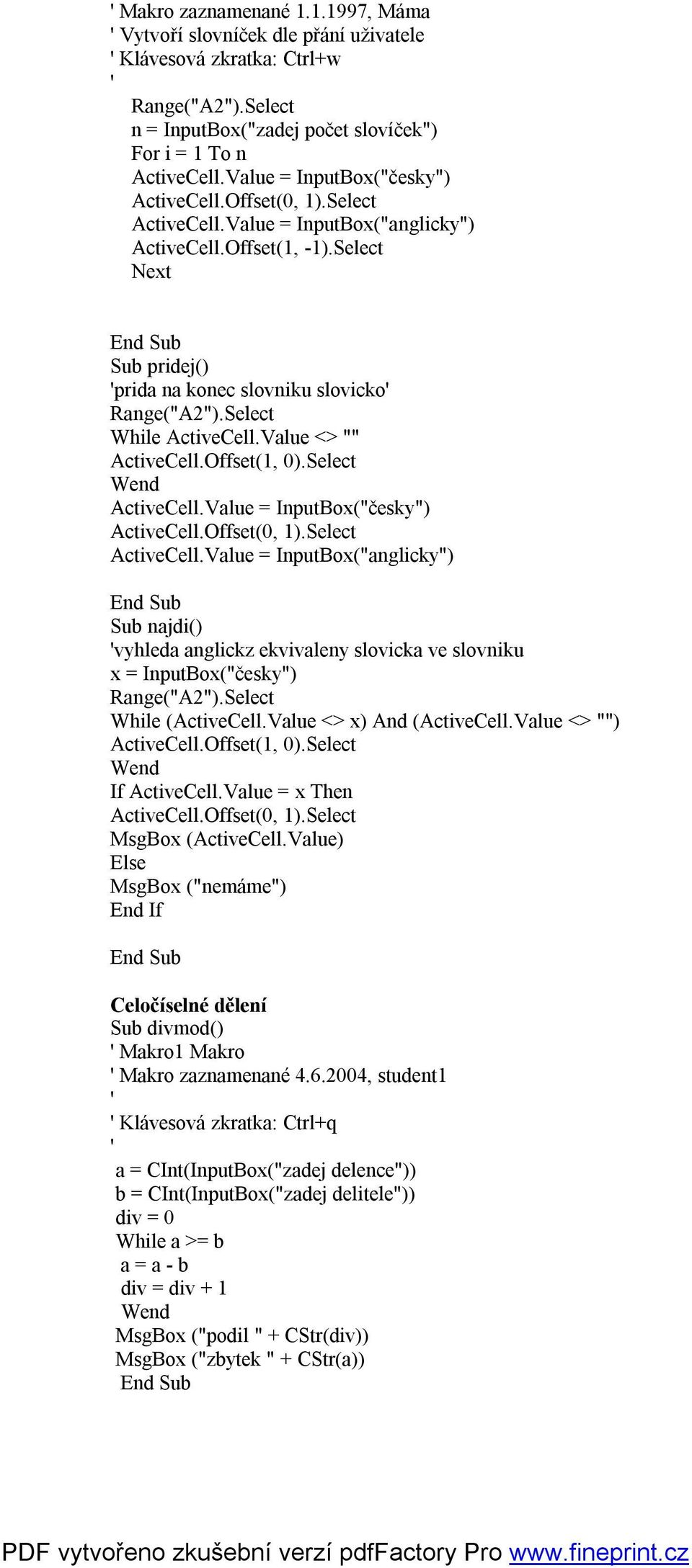 Select While ActiveCell.Value <> "" ActiveCell.Value = InputBox("česky") ActiveCell.Offset(0, 1).Select ActiveCell.