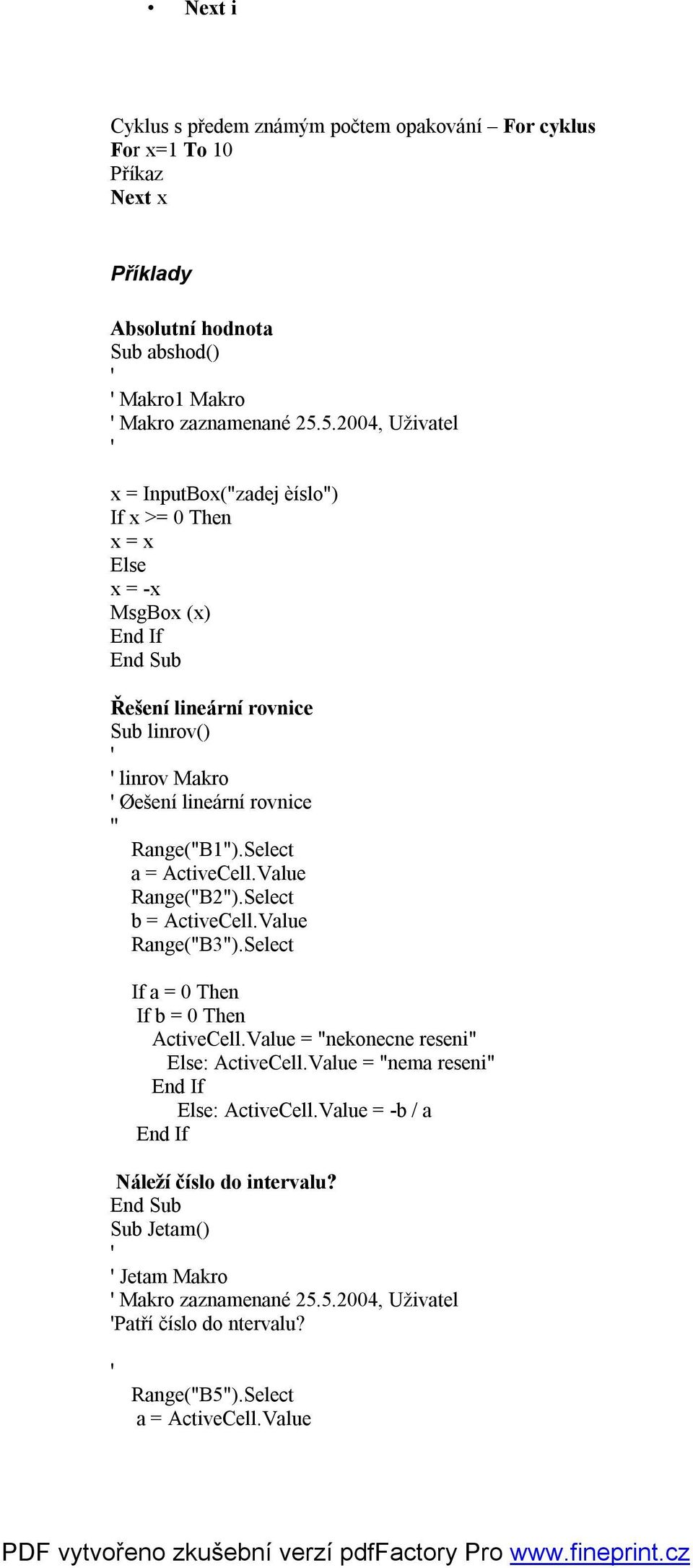 Select a = ActiveCell.Value Range("B2").Select b = ActiveCell.Value Range("B3").Select If a = 0 Then If b = 0 Then ActiveCell.Value = "nekonecne reseni" : ActiveCell.