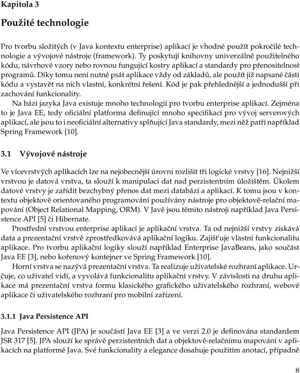 Díky tomu není nutné psát aplikace vždy od základů, ale použít již napsané části kódu a vystavět na nich vlastní, konkrétní řešení. Kód je pak přehlednější a jednodušší při zachování funkcionality.