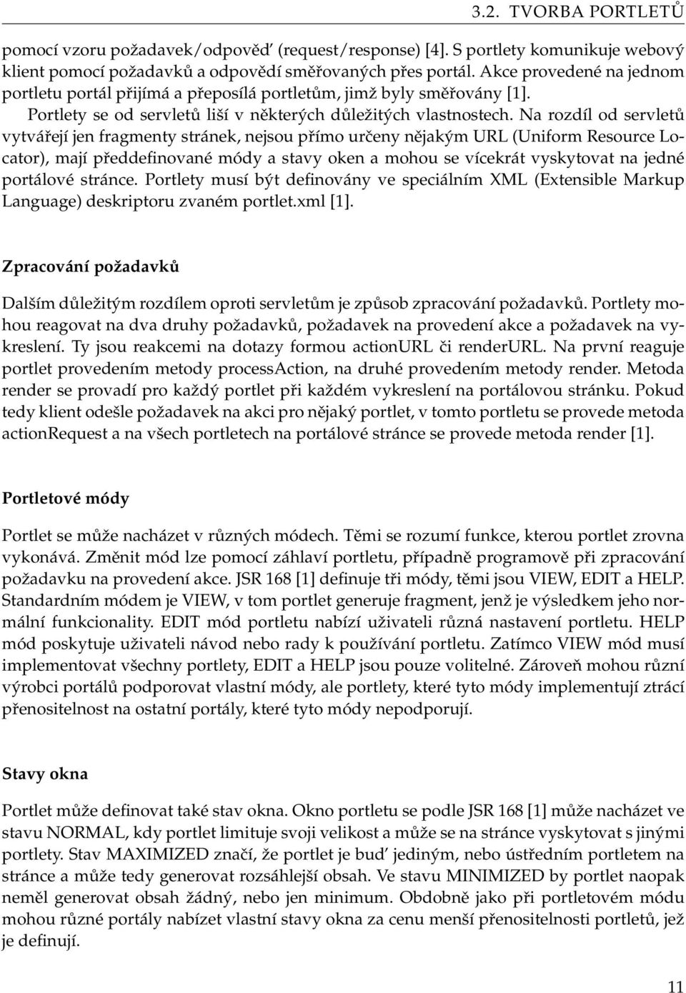 Na rozdíl od servletů vytvářejí jen fragmenty stránek, nejsou přímo určeny nějakým URL (Uniform Resource Locator), mají předdefinované módy a stavy oken a mohou se vícekrát vyskytovat na jedné