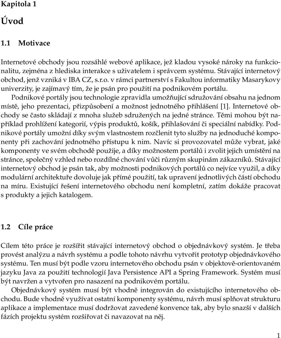 Podnikové portály jsou technologie zpravidla umožňující sdružování obsahu na jednom místě, jeho prezentaci, přizpůsobení a možnost jednotného přihlášení [1].