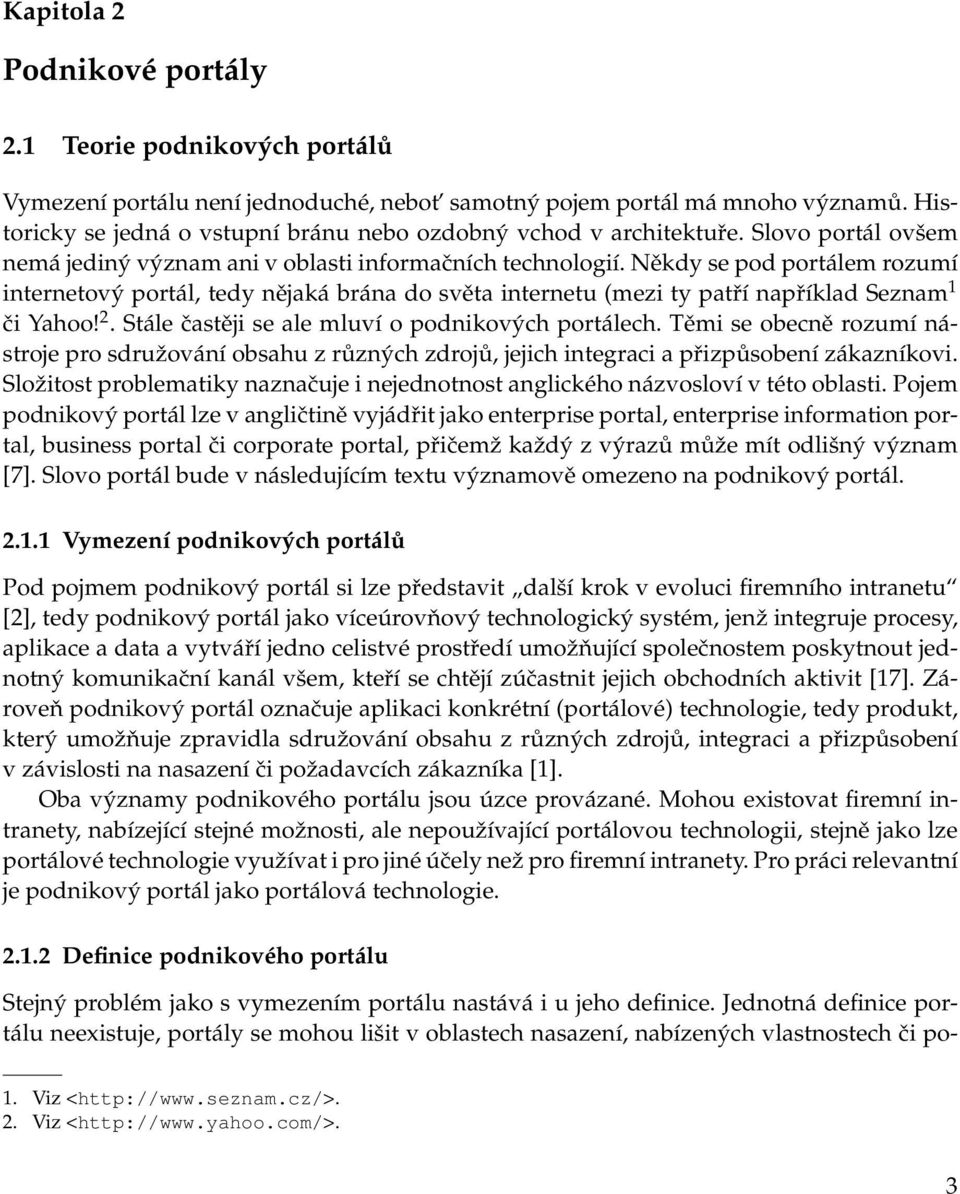 Někdy se pod portálem rozumí internetový portál, tedy nějaká brána do světa internetu (mezi ty patří například Seznam 1 či Yahoo! 2. Stále častěji se ale mluví o podnikových portálech.