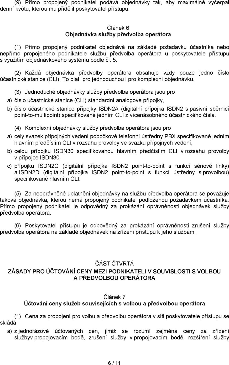 přístupu s využitím objednávkového systému podle čl. 5. (2) Každá objednávka předvolby operátora obsahuje vždy pouze jedno číslo účastnické stanice (CLI).