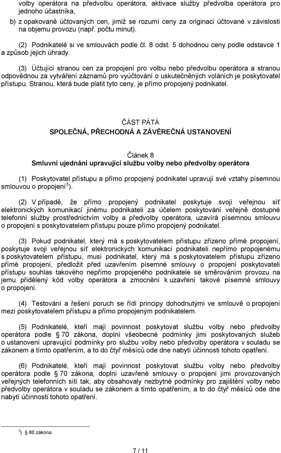 (3) Účtující stranou cen za propojení pro volbu nebo předvolbu operátora a stranou odpovědnou za vytváření záznamů pro vyúčtování o uskutečněných voláních je poskytovatel přístupu.