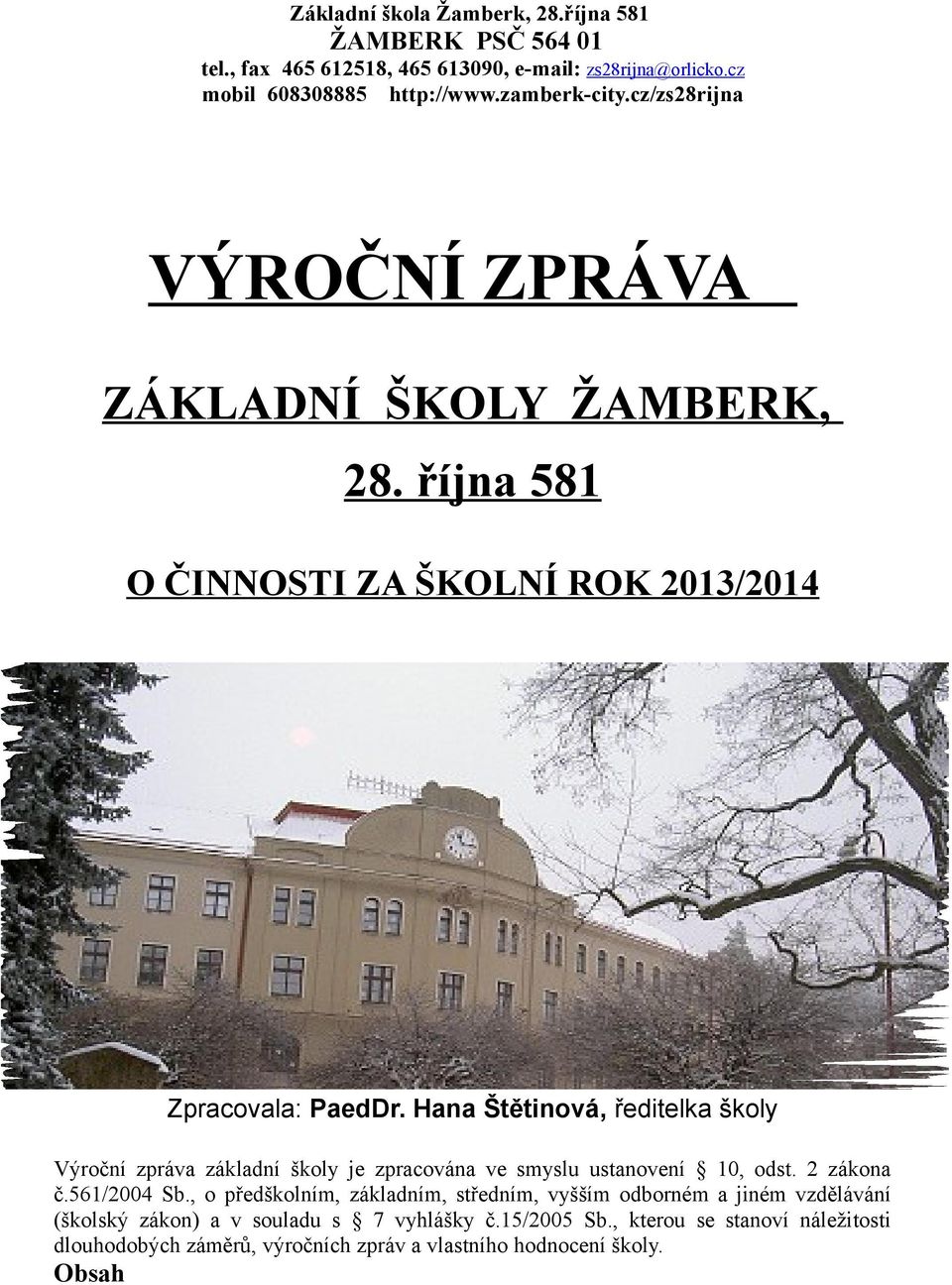 Hana Štětinová, ředitelka školy Výroční zpráva základní školy je zpracována ve smyslu ustanovení 10, odst. 2 zákona č.561/2004 Sb.