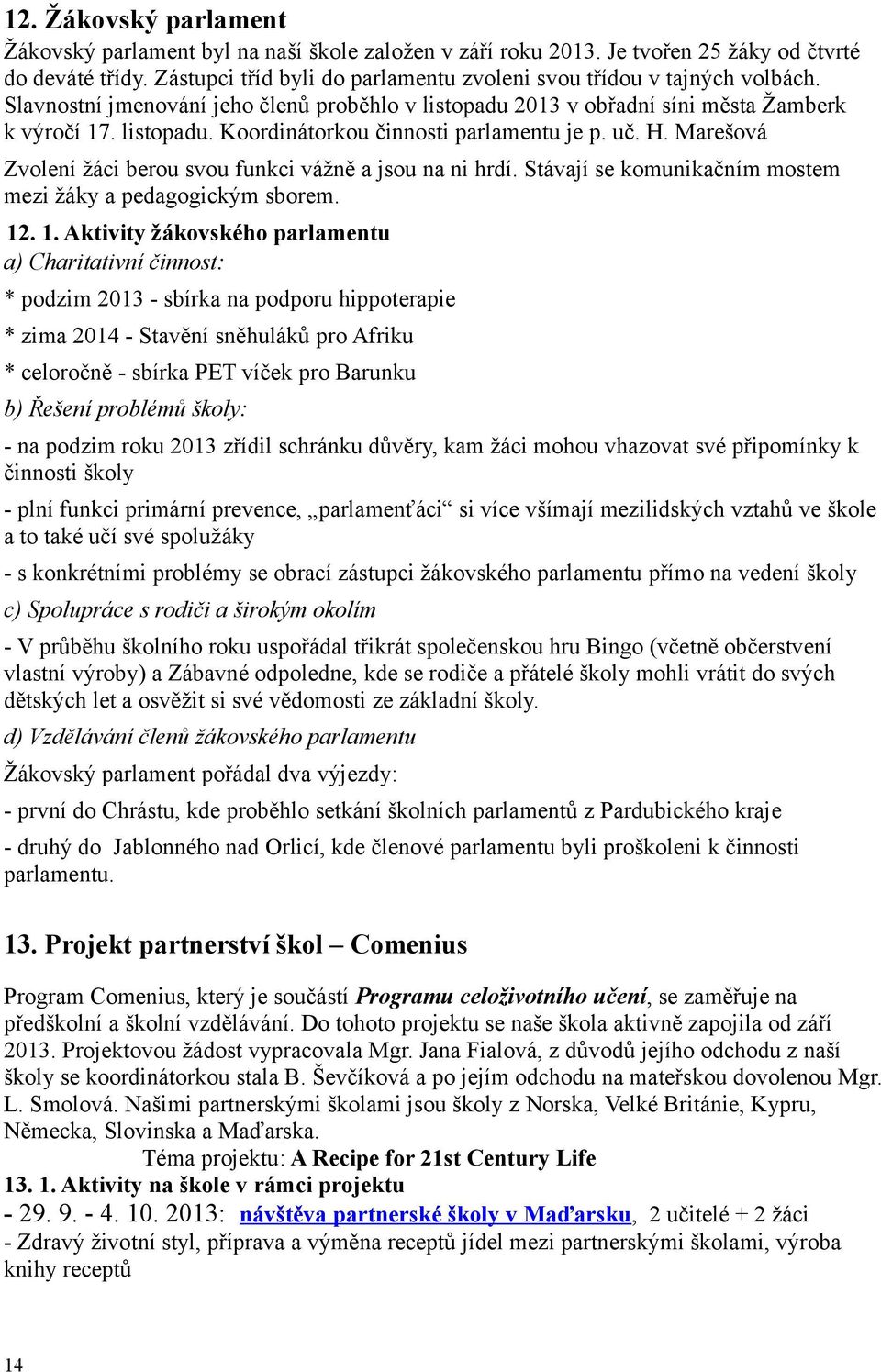 uč. H. Marešová Zvolení žáci berou svou funkci vážně a jsou na ni hrdí. Stávají se komunikačním mostem mezi žáky a pedagogickým sborem. 12