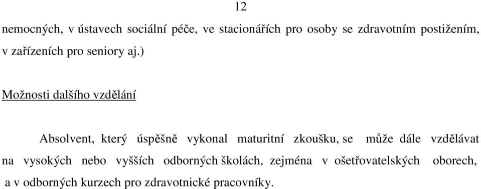 ) Možnosti dalšího vzdělání Absolvent, který úspěšně vykonal maturitní zkoušku, se může