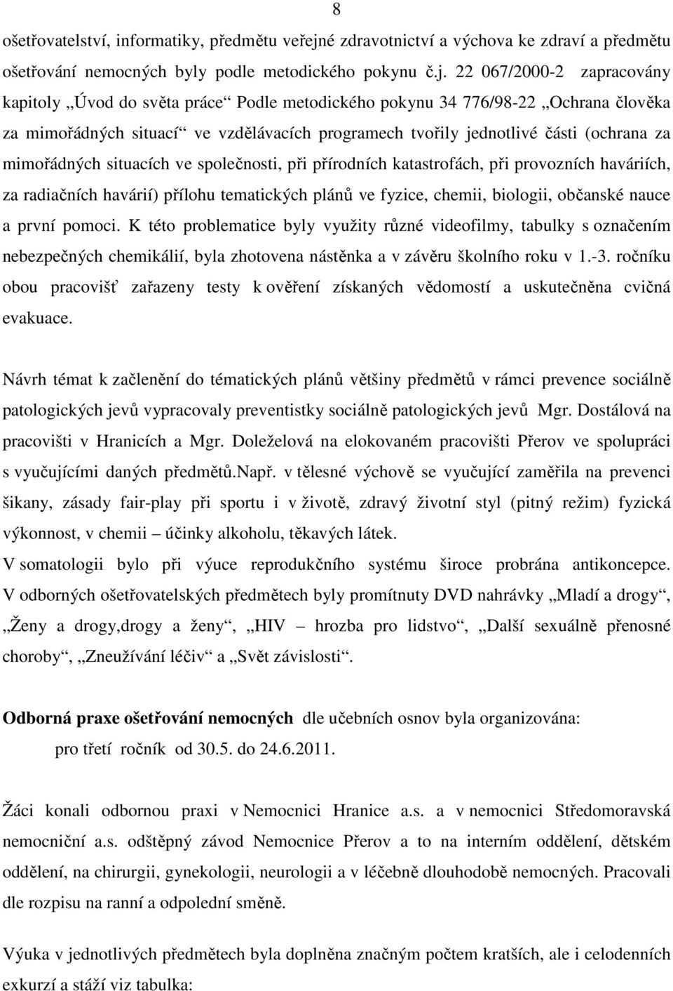 22 067/2000-2 zapracovány kapitoly Úvod do světa práce Podle metodického pokynu 34 776/98-22 Ochrana člověka za mimořádných situací ve vzdělávacích programech tvořily jednotlivé části (ochrana za