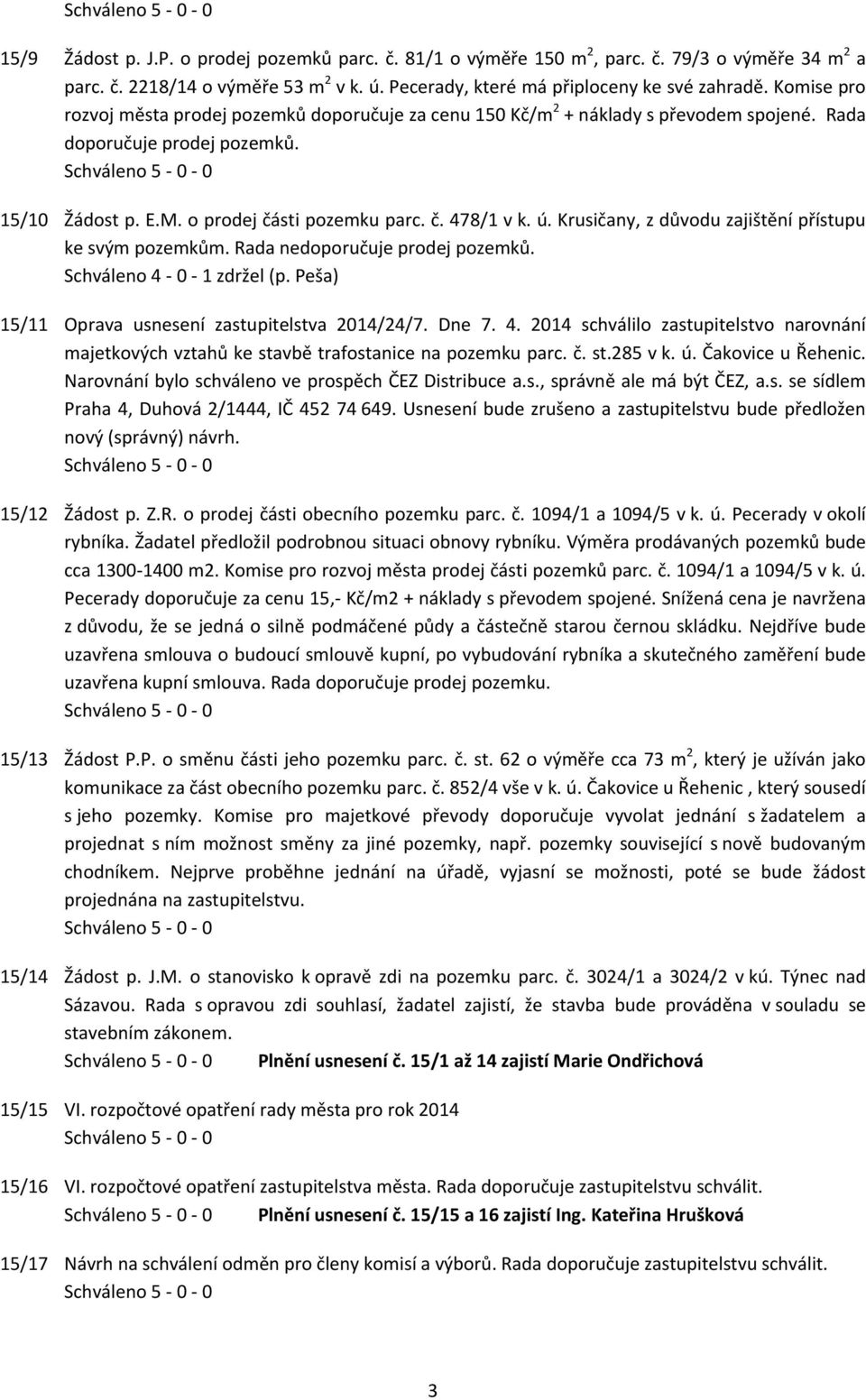 Krusičany, z důvodu zajištění přístupu ke svým pozemkům. Rada nedoporučuje prodej pozemků. Schváleno 4-