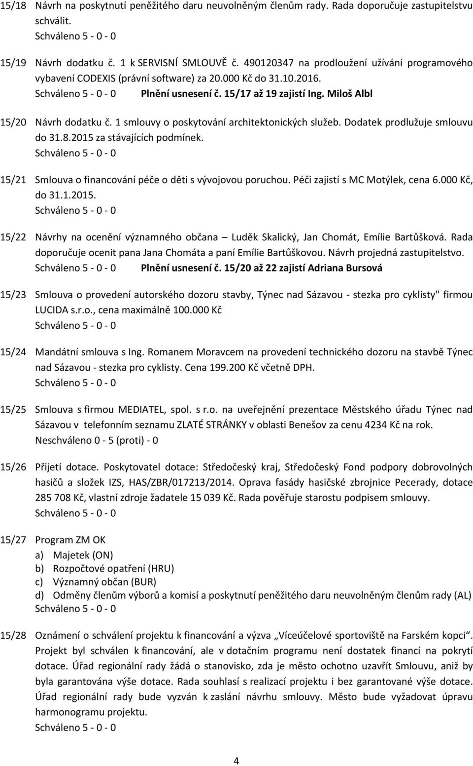 1 smlouvy o poskytování architektonických služeb. Dodatek prodlužuje smlouvu do 31.8.2015 za stávajících podmínek. 15/21 Smlouva o financování péče o děti s vývojovou poruchou.